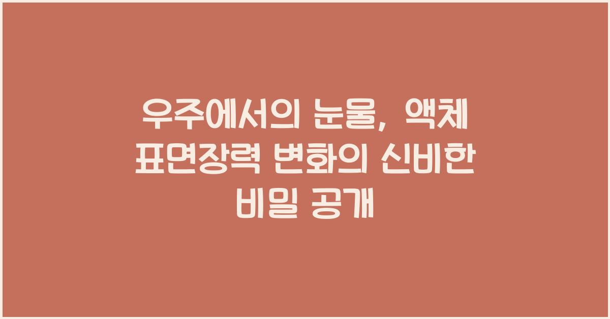 우주에서의 눈물, 액체 표면장력 변화  