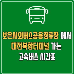 보은시외버스공용정류장에서 대전복합터미널 고속버스 시간표 요금 예매