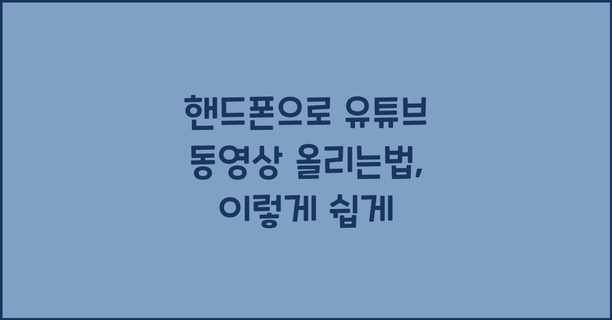 핸드폰으로 유튜브 동영상 올리는법