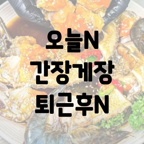 오늘N 간장게장 퇴근후N