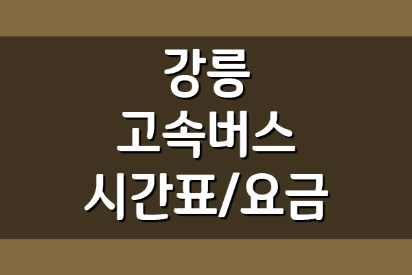 강릉 고속버스터미널 시간표 및 요금표