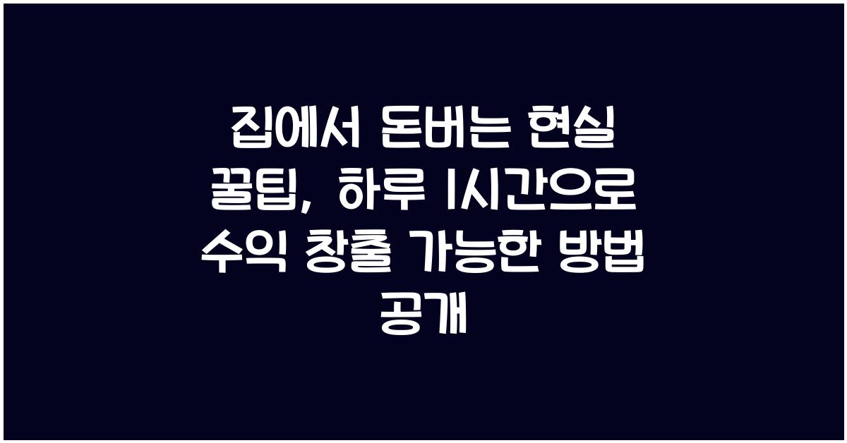 집에서 돈버는 현실 꿀팁, 하루 1시간으로 수익 창출