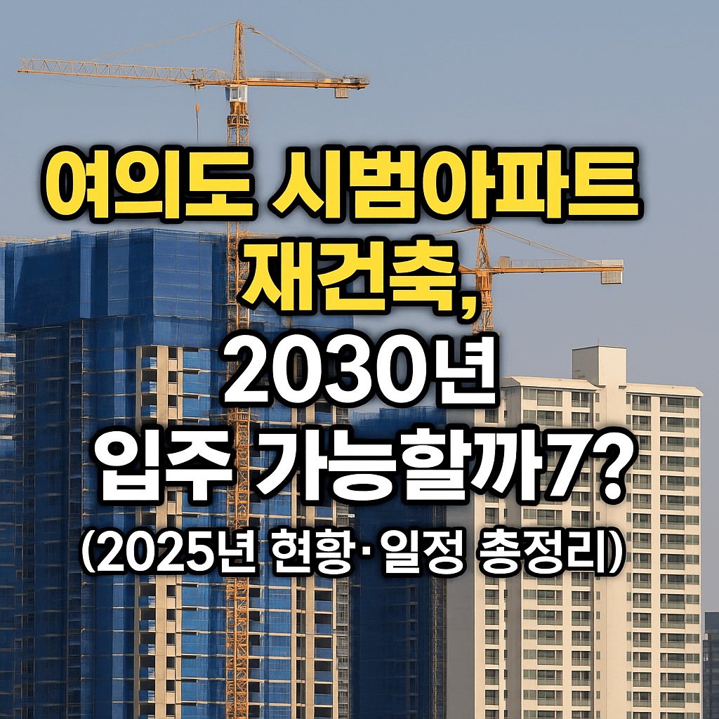 여의도 시범아파트 재건축, 2030년 입주 가능할까 (2025년 현황·일정 총정리)