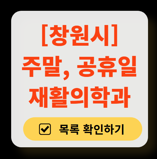 창원시 주말 문 여는 재활의학과 병원 추천 목록 ❘ 토요일, 일요일, 공휴일 진료 병원 리스트(물리치료, 도수치료, 교통사고 재활)