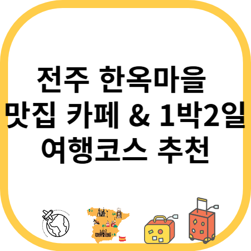 전주 한옥마을 맛집 카페 &amp; 1박2일 여행코스 추천