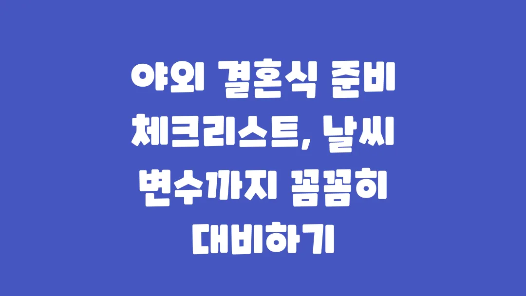 야외 결혼식 준비 체크리스트 날씨 변수까지 꼼꼼히 대비하기