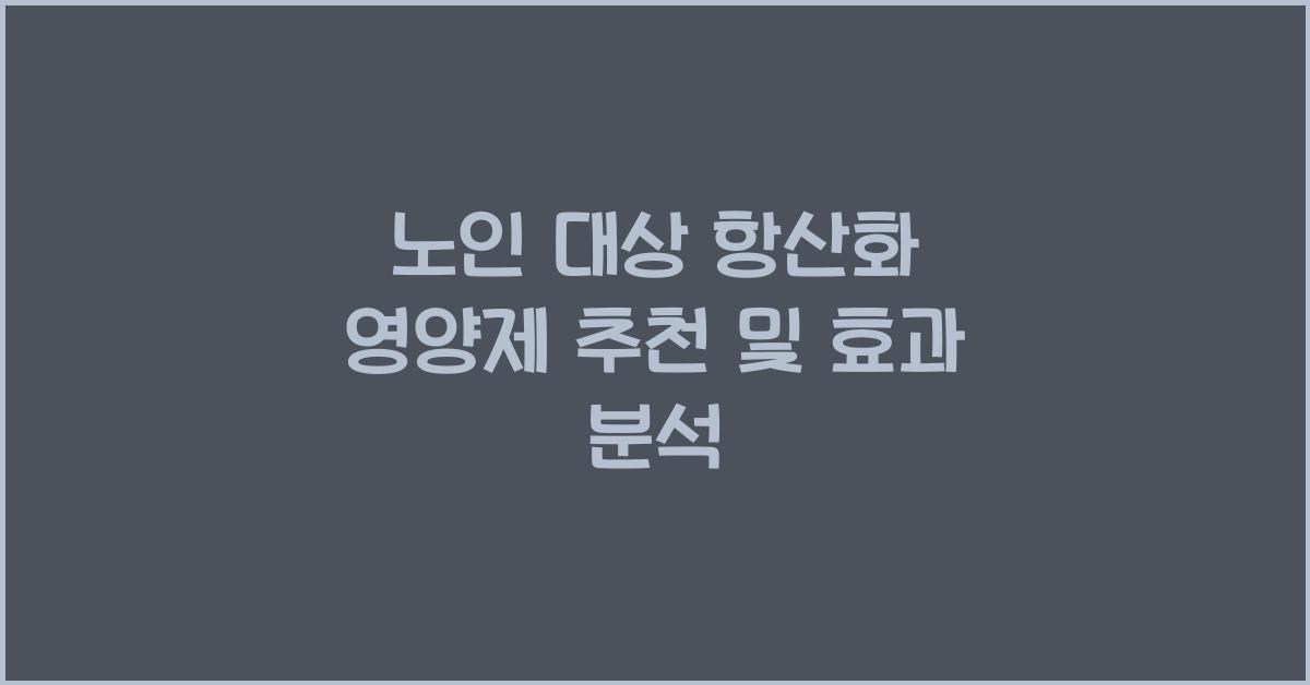 노인 대상 항산화 영양제 추천