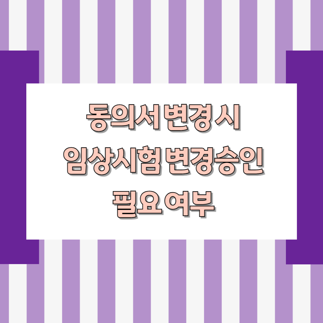 동의서 변경 시 임상시험 변경승인 필요 여부
