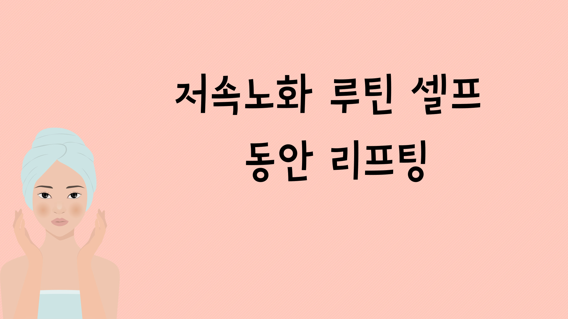 저속노화 루틴 셀프 동안 리프팅