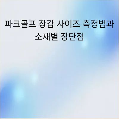 파크골프 장갑 사이즈 측정법과 소재별 장단점 완벽 가이드