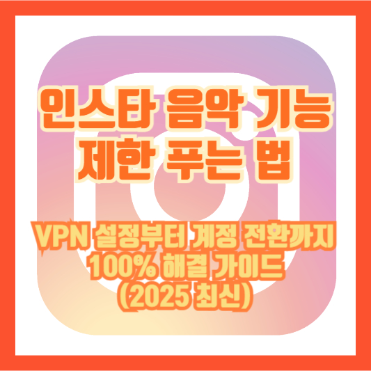 인스타 음악 기능 제한 푸는 법: VPN 설정부터 계정 전환까지 100% 해결 가이드 (2025 최신)