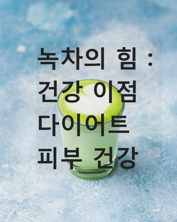 녹차의 힘 : 건강 이점, 다이어트, 피부 건강