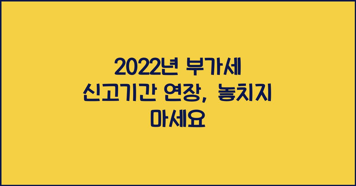 2022년 부가세 신고기간 연장