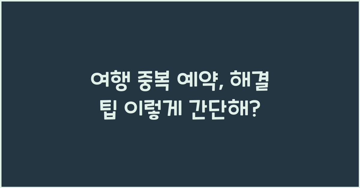 여행 중복 예약, 해결 팁
