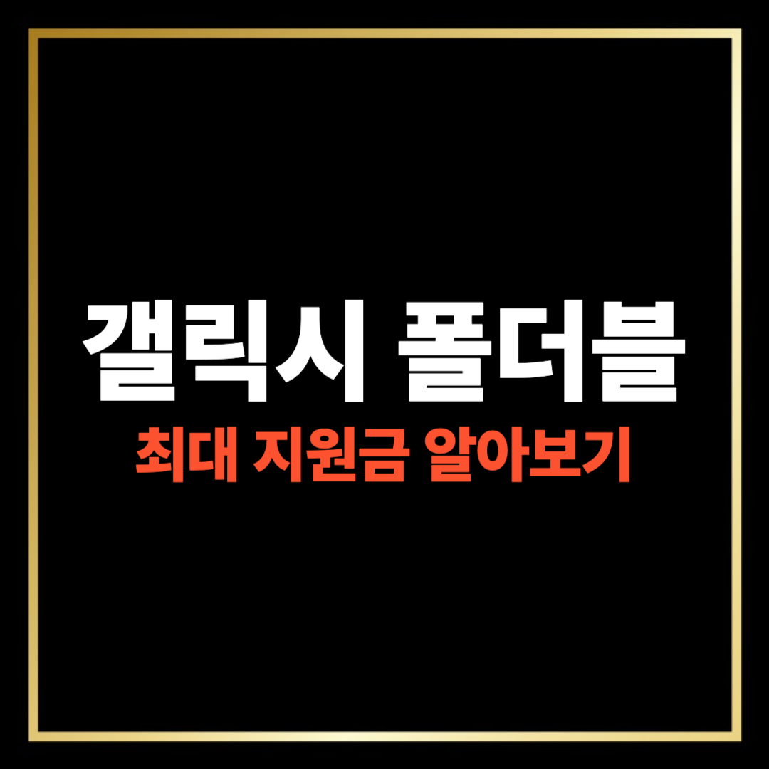 2025년 갤럭시 폴더블폰 최대 지원금 알아보기