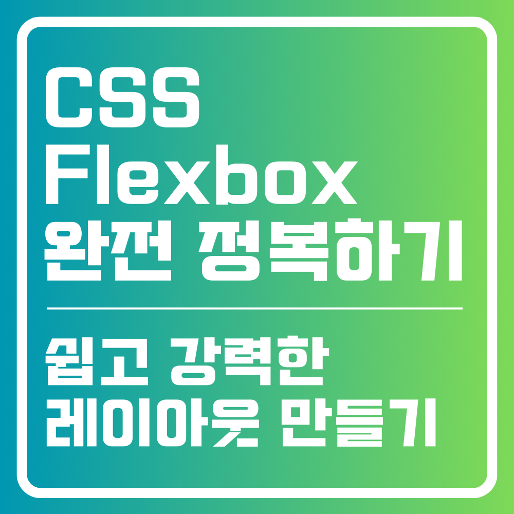 CSS Flexbox 완전 정복: 쉽고 강력한 레이아웃 만들기
