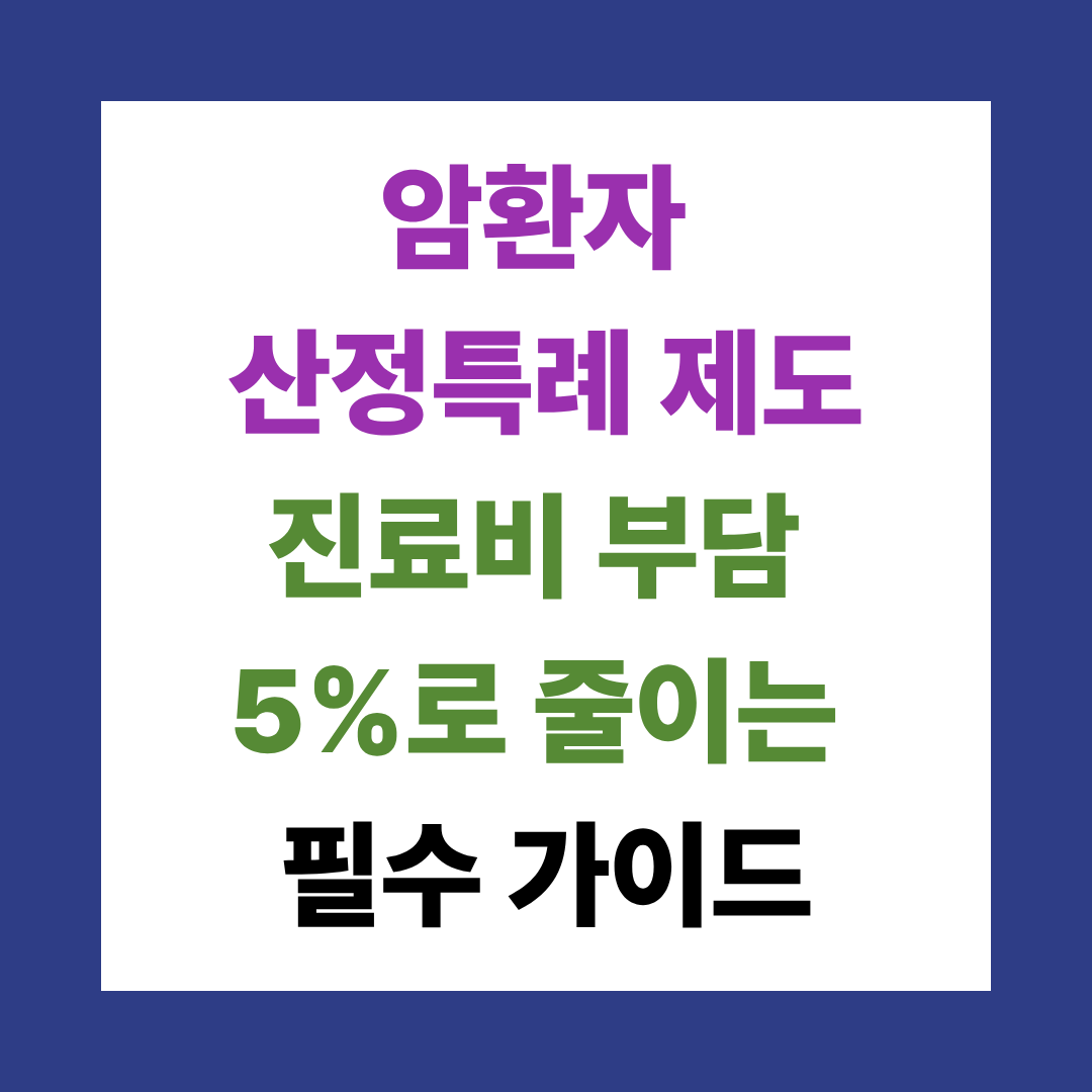 암환자 산정특례 제도: 진료비 부담 5%로 줄이는 필수 가이드