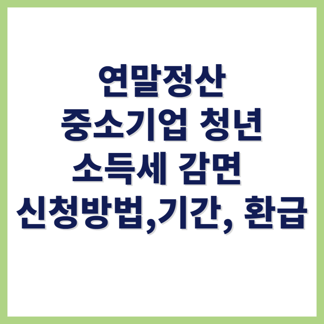 연말정산 중소기업 청년 소득세 감면 신청방법 기간 환급
