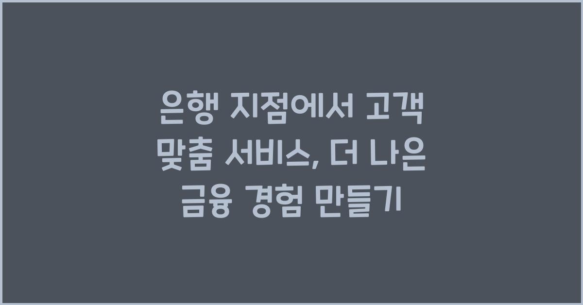 은행 지점에서 고객 맞춤 서비스
