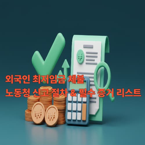 외국인 최저임금 체불: 노동청 신고 절차 & 필수 증거 리스트