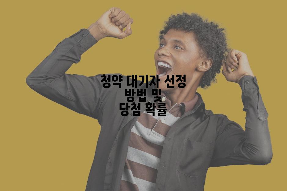 청약 대기자 선정 방법 및 당첨 확률