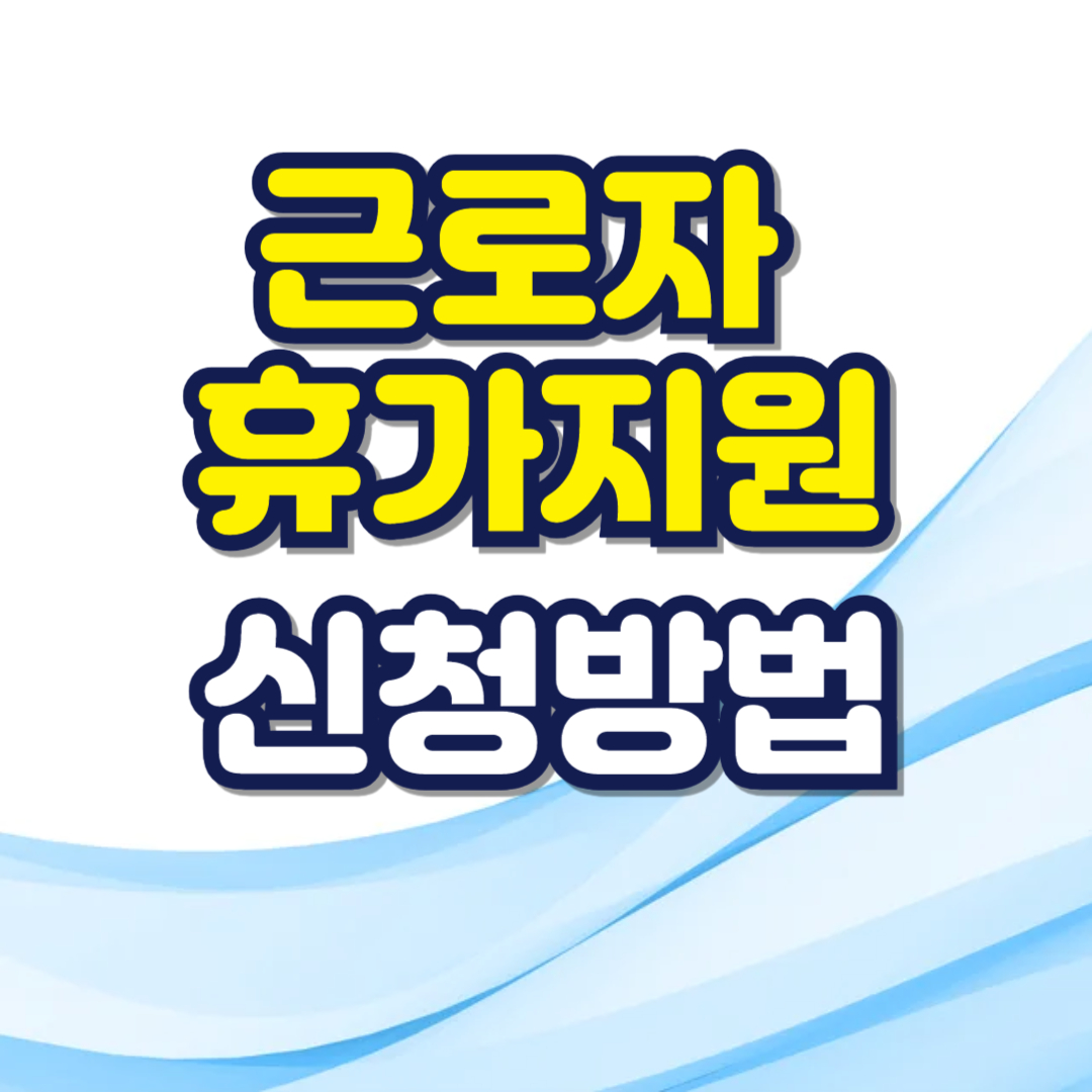 2025 근로자 휴가지원사업 대상 및 신청 방법