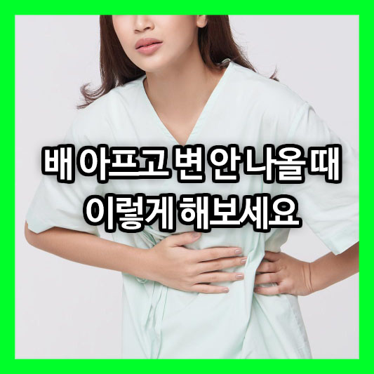 배 아프고 변 안 나올 때, 답답함을 뻥 뚫어주는 대처법!