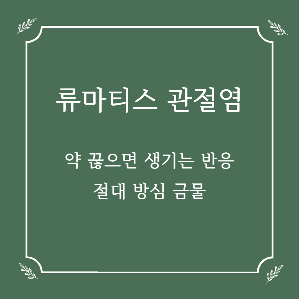 류마티스 관절염 약 끊으면 생기는 반응, 절대 방심 금물