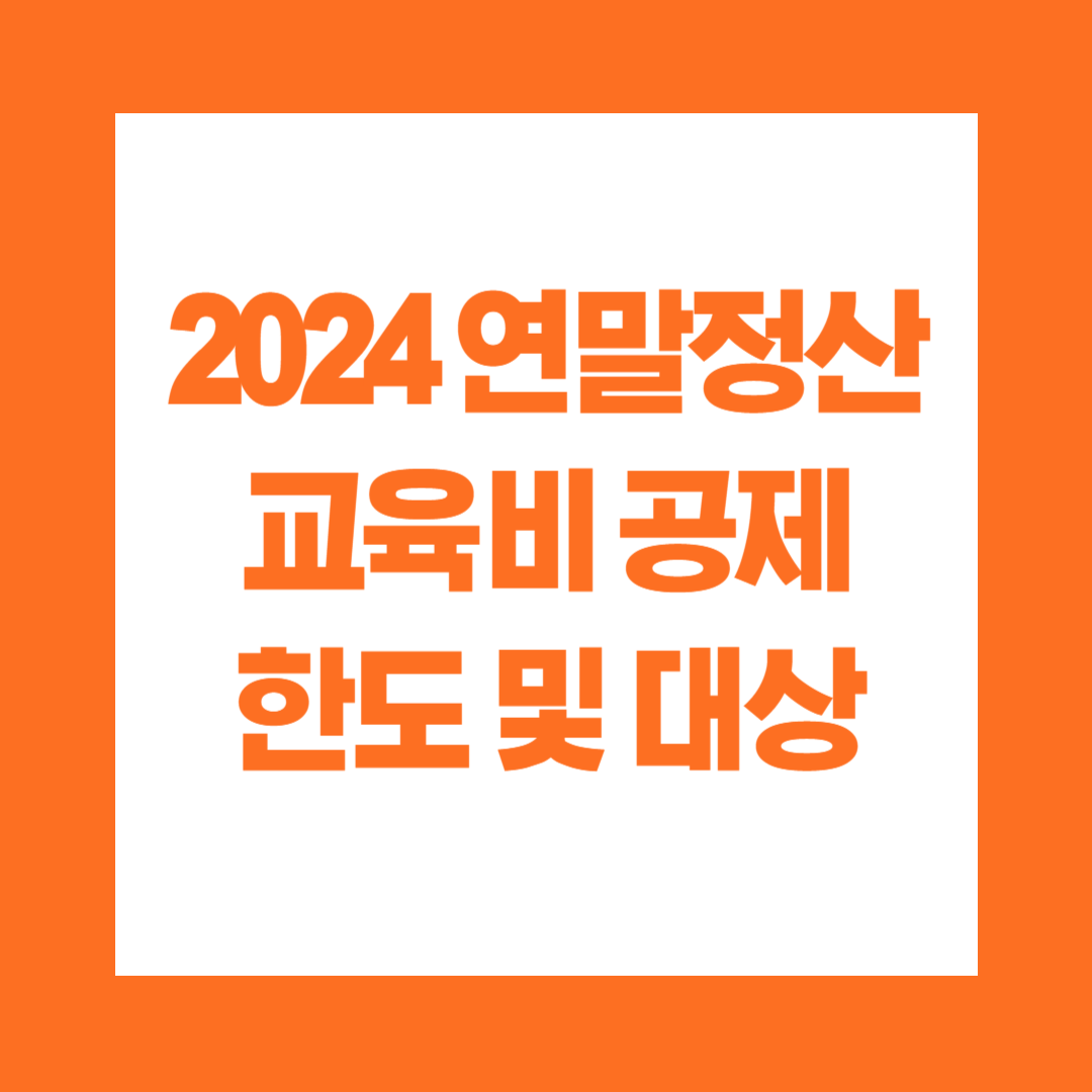 2024 연말정산 교육비 공제 한도 및 대상