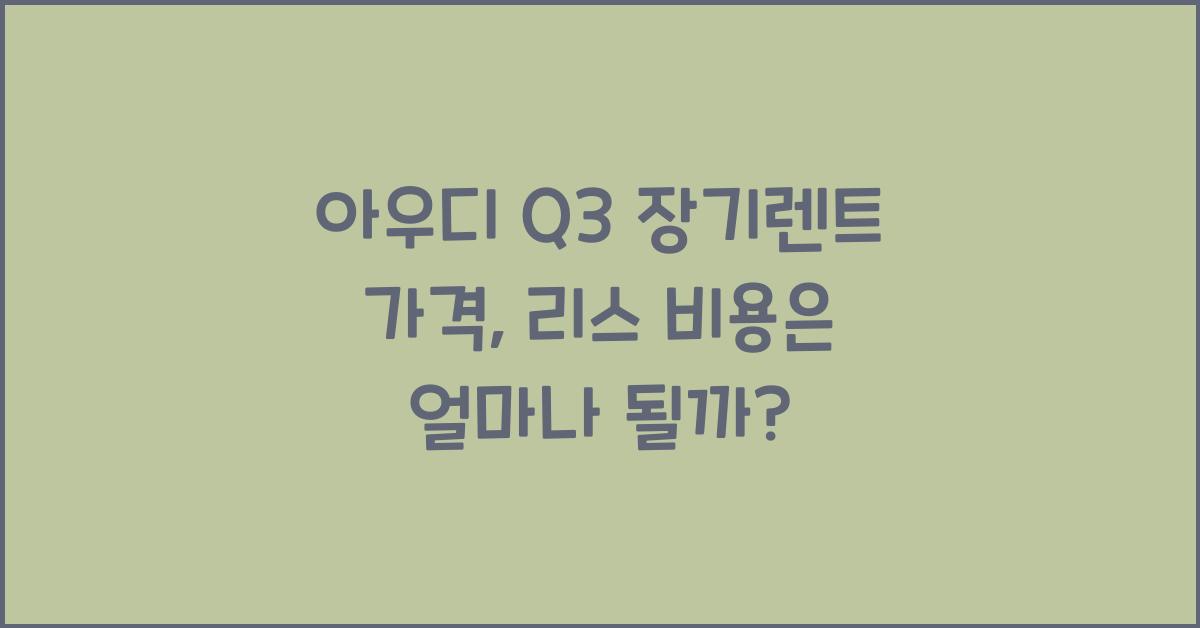 아우디 Q3 장기렌트 가격, 리스 비용
