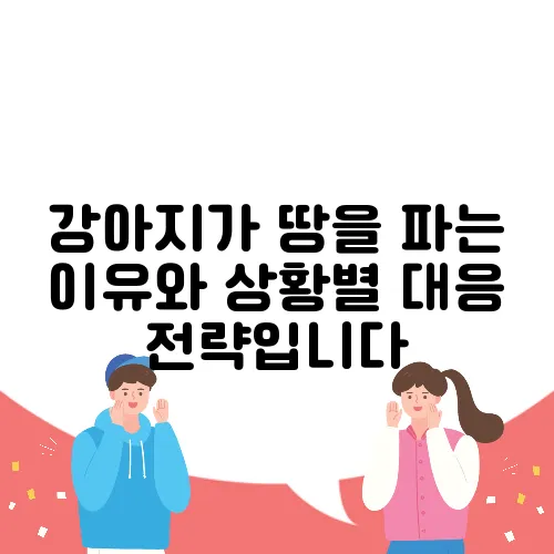 강아지가 땅을 파는 이유와 상황별 대응 전략입니다