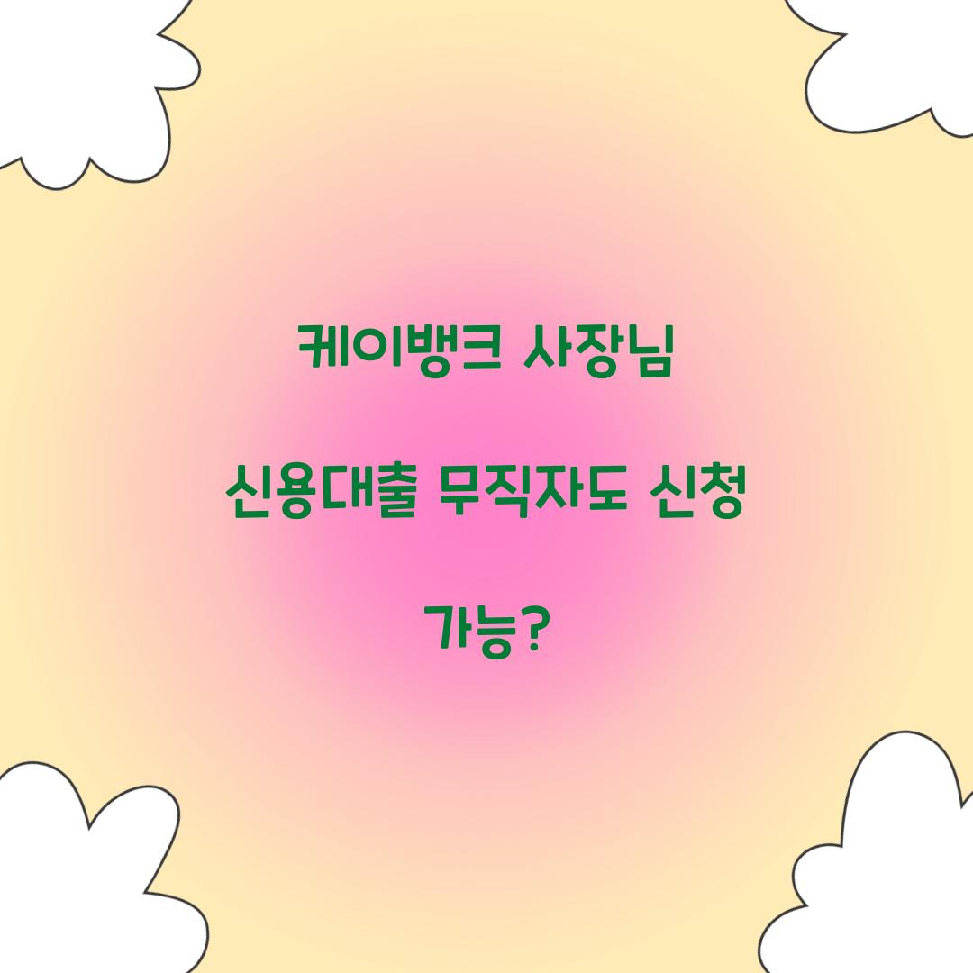 케이뱅크 사장님 신용대출 무직자도 신청 가능?  