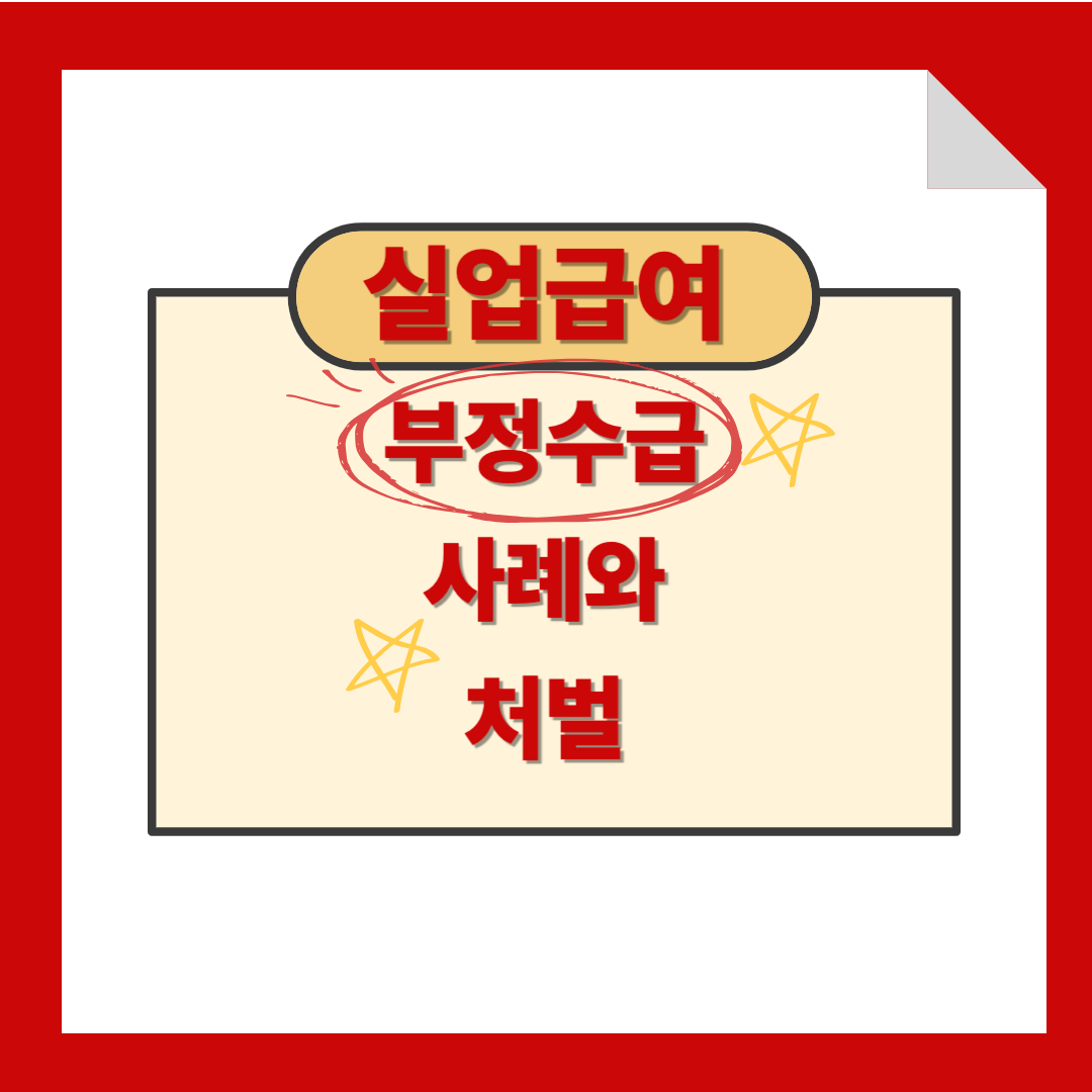 실업급여 부정사례와 처벌 주의사항