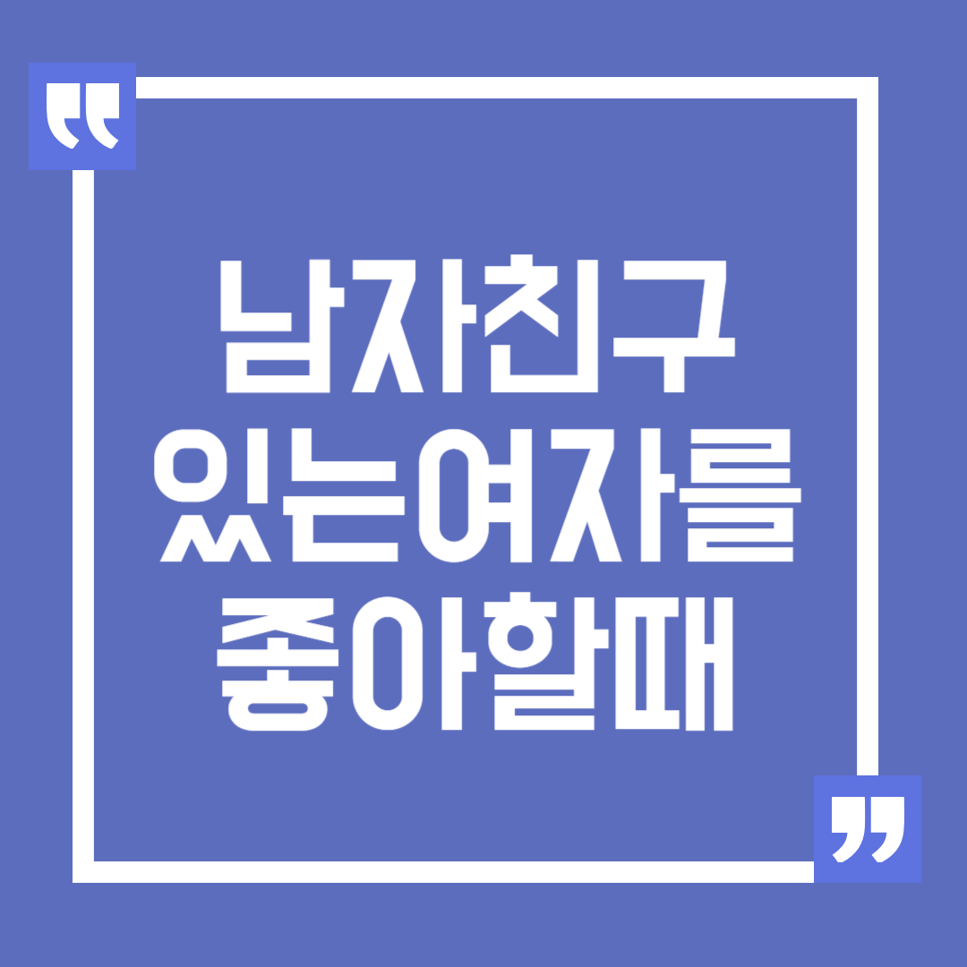 남자친구 있는 여자를 좋아할 때 대처 방법