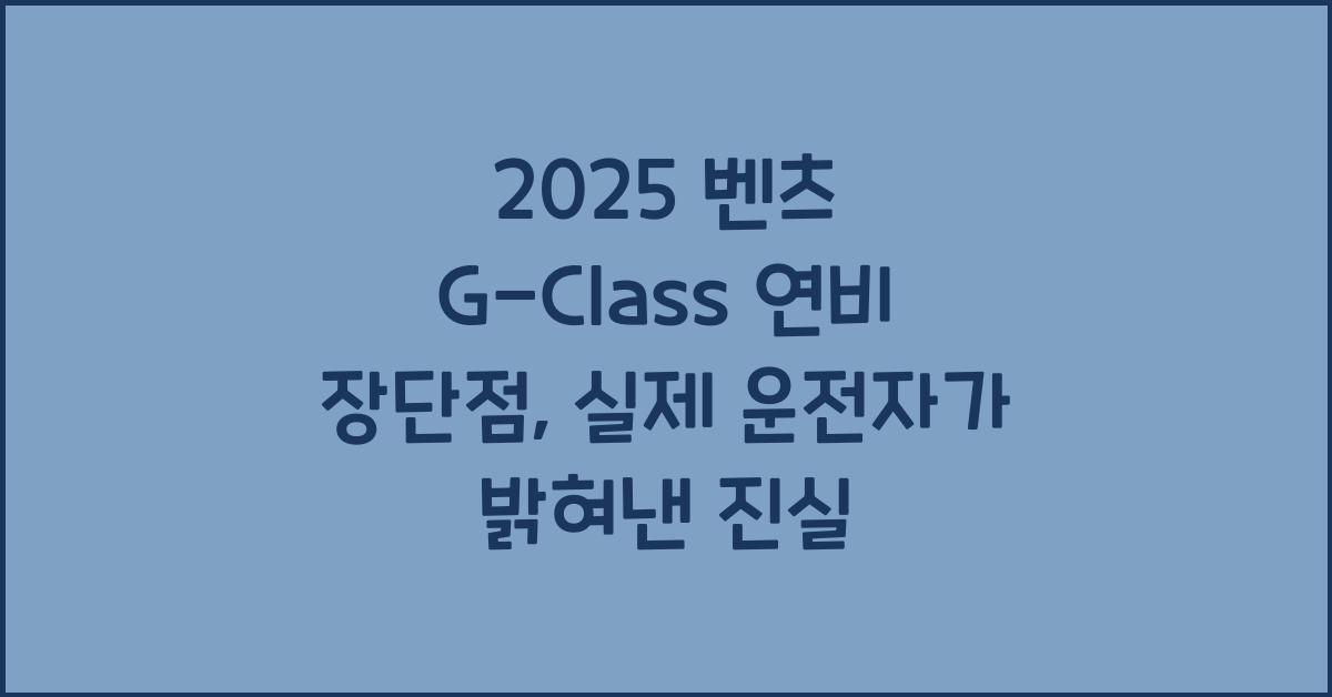 2025 벤츠 G-Class 연비 장단점