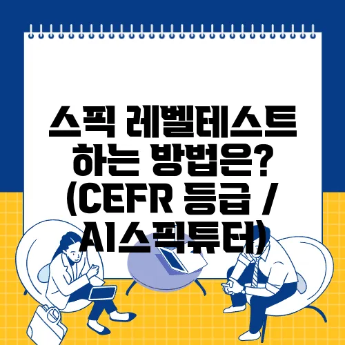 스픽 레벨테스트 하는 방법은? (CEFR 등급 / AI스픽튜터)