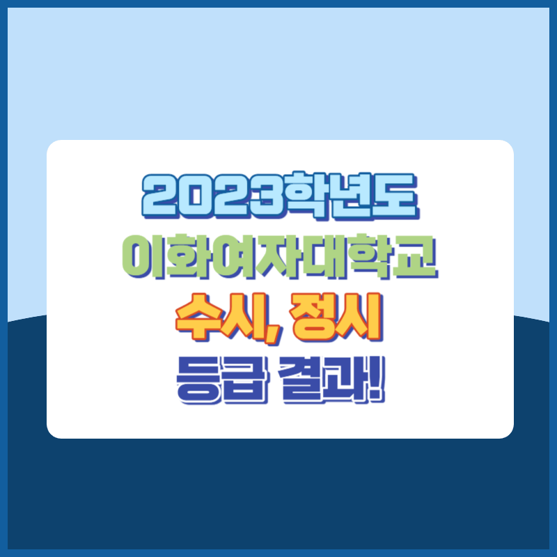2023학년도 이화여자대학교 수시&#44; 정시 등급 결과 및 2024학년도 전형별 주요사항