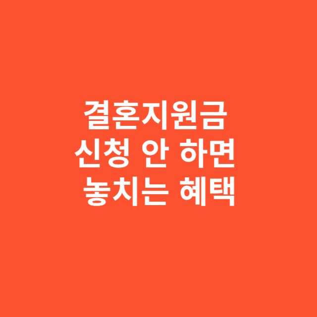 결혼지원금 신청 안 하면 놓치는 혜택