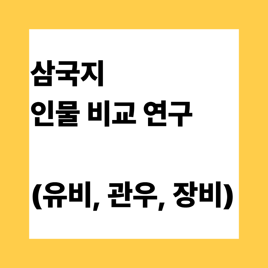 삼국지 인물 비교 연구 (유비, 관우, 장비)