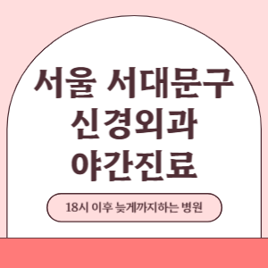 서울 서대문구 야간진료 신경외과 병원 (18시 이후 늦게까지하는 병원)