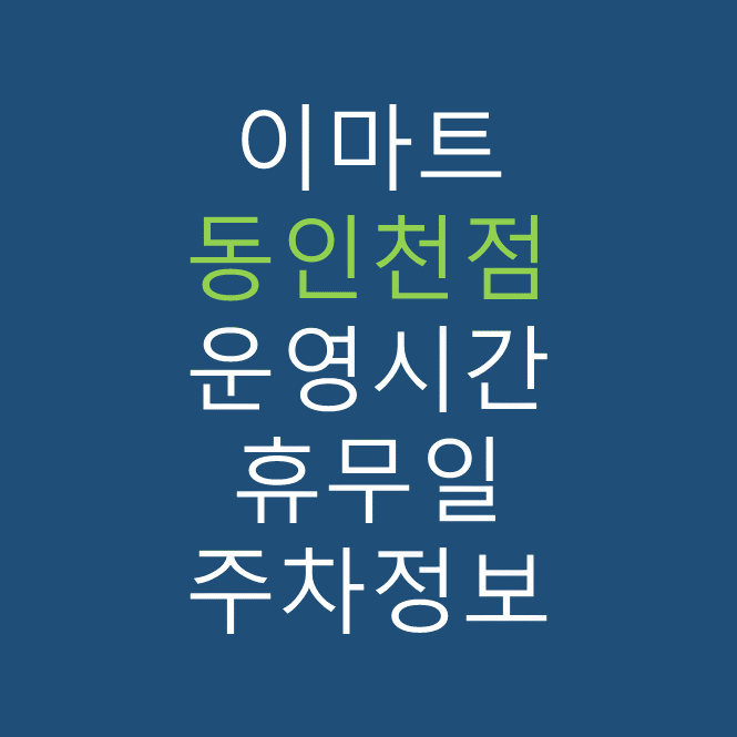 이마트 동인천점의 최신 휴무일, 전단행사, 운영시간, 주차장, 주차요금 바로가기