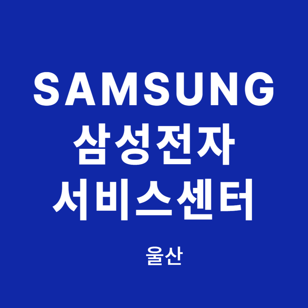 울산 삼성전자 서비스센터 위치, 이용안내 (TV,휴대폰,컴퓨터,노트북,청소기,에어컨,냉장고 고장,수리,설치)