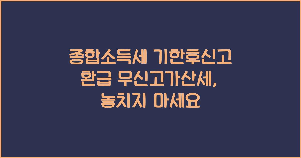 종합소득세 기한후신고 환급 무신고가산세