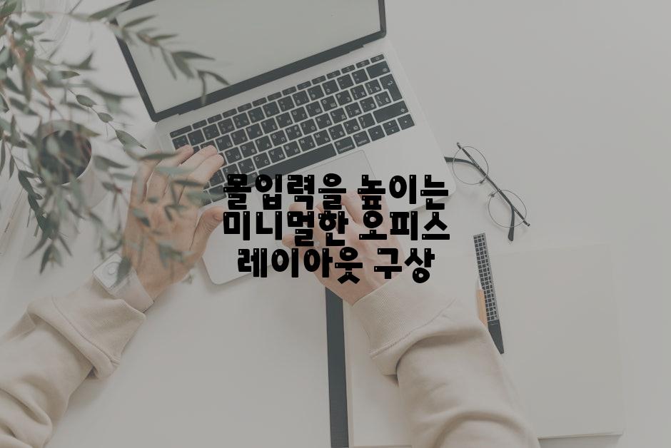 몰입력을 높이는 미니멀한 오피스 레이아웃 구상