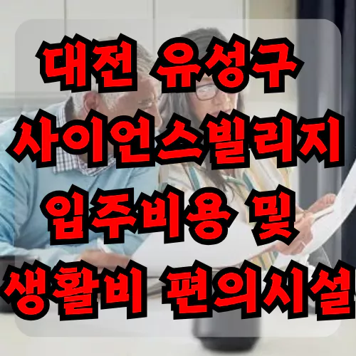 대전 유성구 사이언스빌리지 입주비용 및 생활비 편의 시설