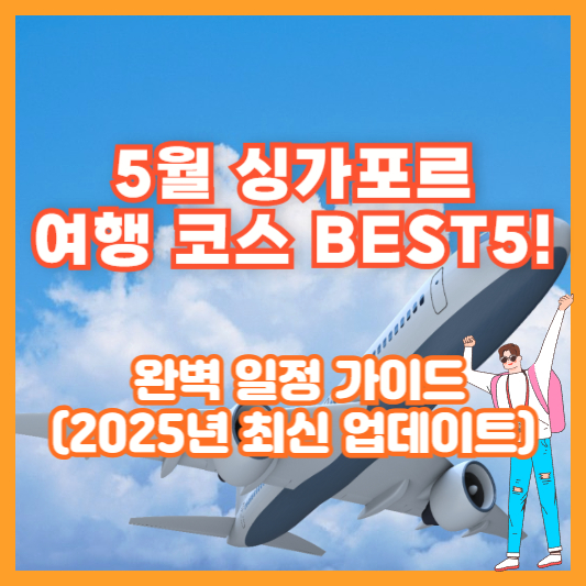 5월 싱가포르 여행 코스 BEST 5! 완벽 일정 가이드 (2025년 최신 업데이트)