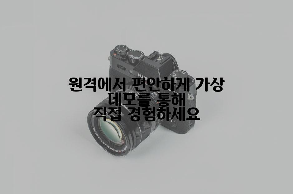 원격에서 편안하게 가상 데모를 통해 직접 경험하세요