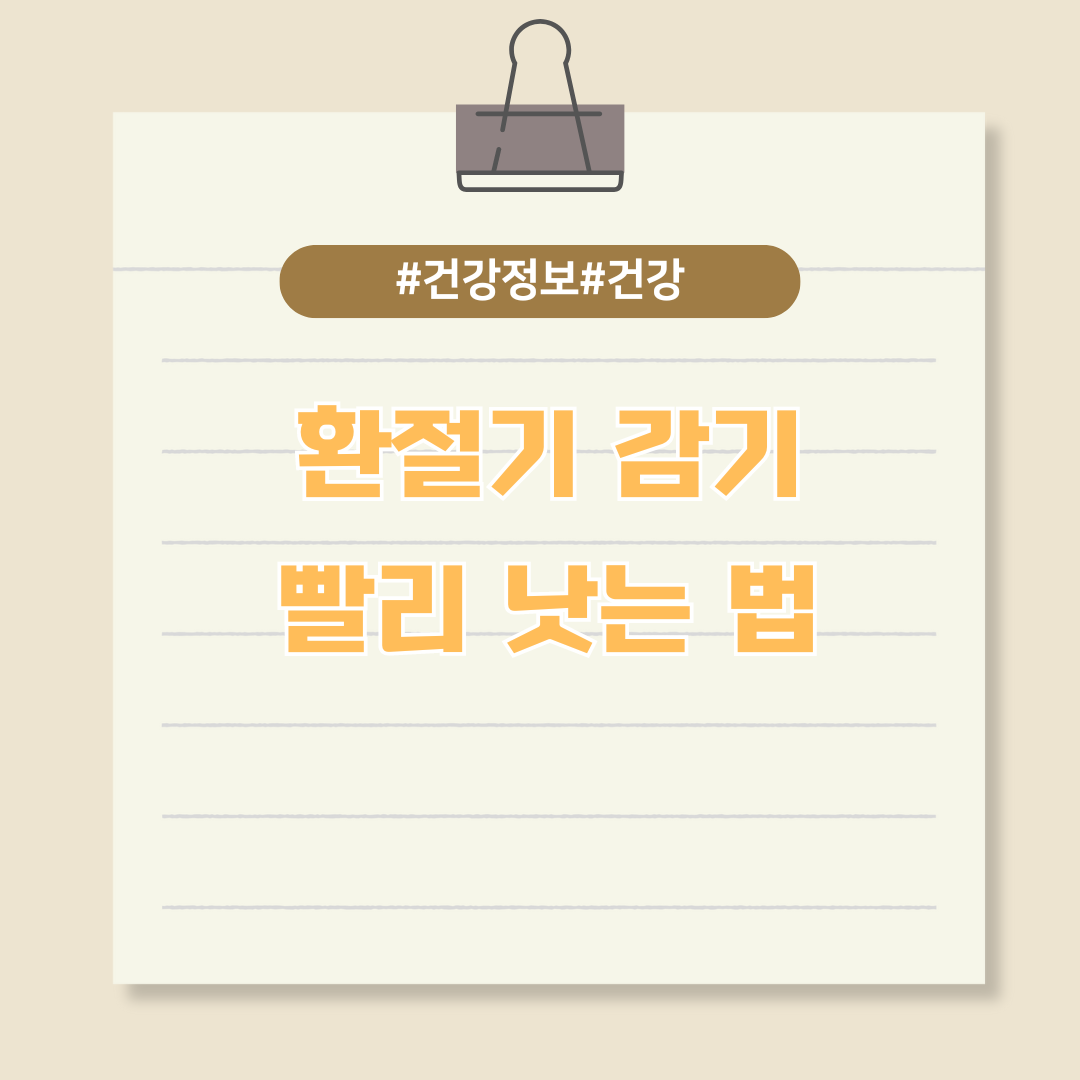 환절기 단골손님인 감기 빨리 낫는 법에 대한 정보와 음식 알아보기