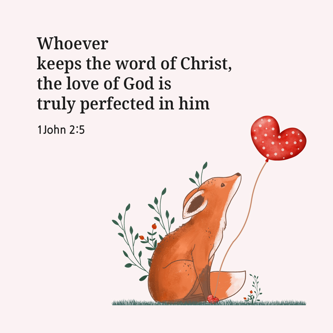 Whoever keeps the word of Christ&#44; the love of God is truly perfected in him. (1John 2:5)