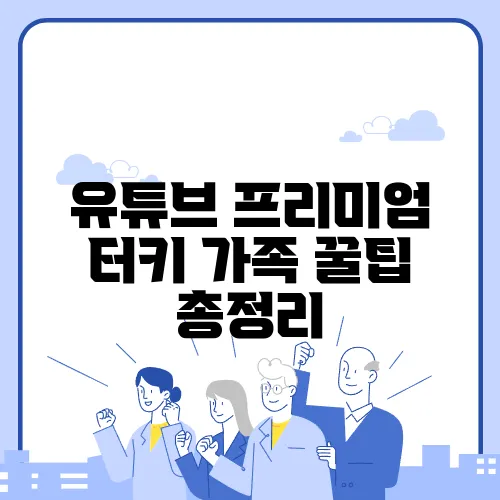 유튜브 프리미엄 터키 가족 꿀팁 총정리